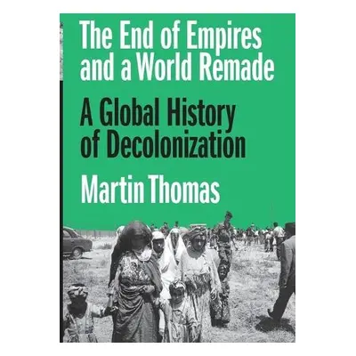 End of Empires and a World Remade - Thomas, Professor Martin