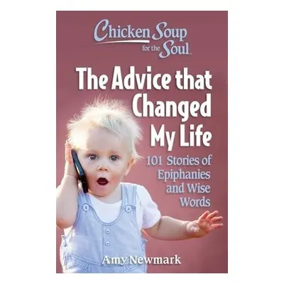 Chicken Soup for the Soul: The Advice that Changed My Life - Newmark, Amy