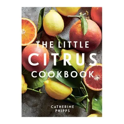 Little Citrus Cookbook - Phipps, Catherine