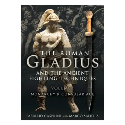 Roman Gladius and the Ancient Fighting Techniques - Casprini, Fabrizio