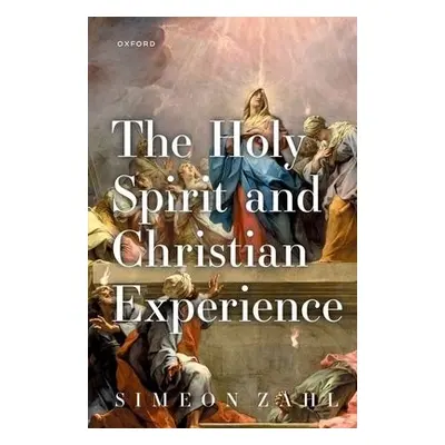 Holy Spirit and Christian Experience - Zahl, Simeon (Professor of Christian Theology, University