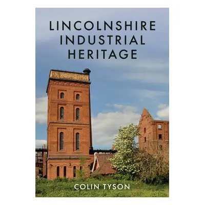 Lincolnshire Industrial Heritage - Tyson, Colin