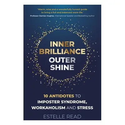 Inner Brilliance, Outer Shine - 10 Antidotes to Imposter Syndrome, Workaholism and Stress - Read