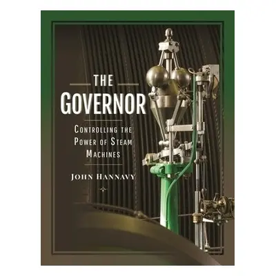 Governor: Controlling the Power of Steam Machines - John, Hannavy,