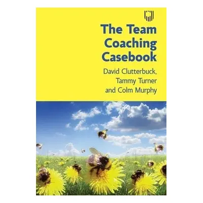 Team Coaching Casebook - Clutterbuck, David a Turner, Tammy a Murphy, Colm