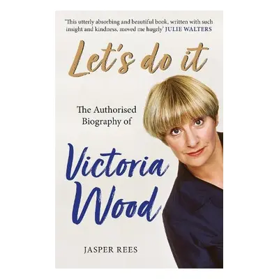 Let's Do It: The Authorised Biography of Victoria Wood - Rees, Jasper