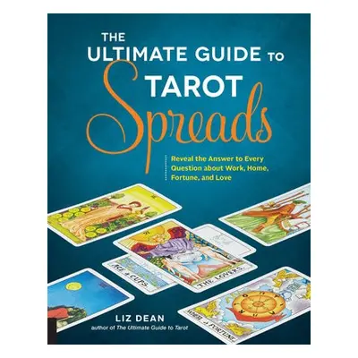 Ultimate Guide to Tarot Spreads - Dean, Liz