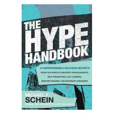 Hype Handbook: 12 Indispensable Success Secrets From the World’s Greatest Propagandists, Self-Pr