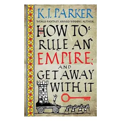 How To Rule An Empire and Get Away With It - Parker, K. J.