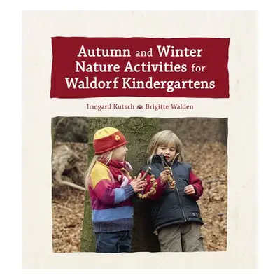 Autumn and Winter Nature Activities for Waldorf Kindergartens - Kutsch, Irmgard a Walden, Brigit