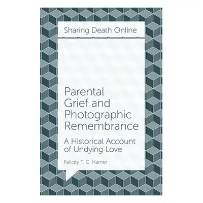 Parental Grief and Photographic Remembrance - Hamer, Felicity T. C. (Concordia University, Canad