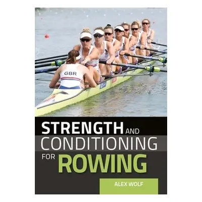 Strength and Conditioning for Rowing - Wolf, Alex