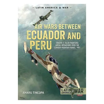 Air Wars Between Ecuador and Peru, Volume 2 - Tincopa, Amaru