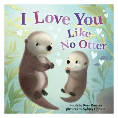 I Love You Like No Otter - Rossner, Rose