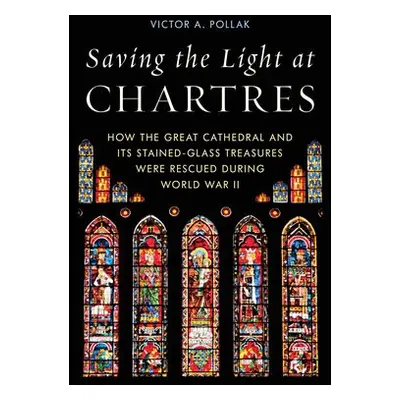 Saving the Light at Chartres - Pollak, Victor A.