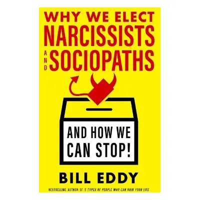 Why We Elect Narcissists and Sociopaths?and How We Can Stop - Eddy, Bill