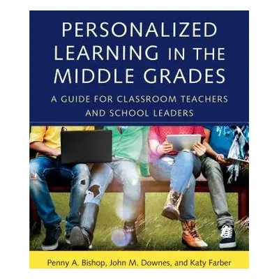 Personalized Learning in the Middle Grades - Bishop, Penny A. a Downes, John M. a Farber, Katy