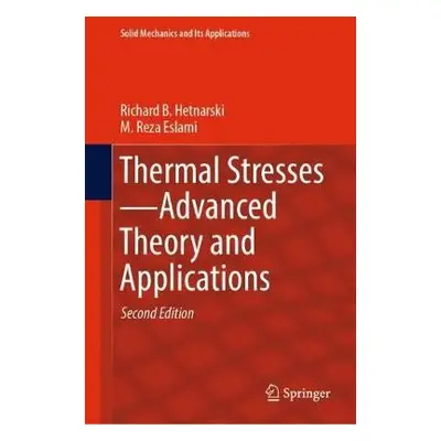 Thermal Stresses—Advanced Theory and Applications - Hetnarski, Richard B. a Eslami, M. Reza