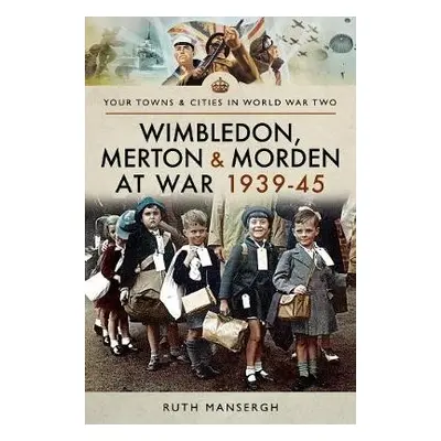 Wimbledon, Merton a Morden at War 1939-45 - Mansergh, Ruth