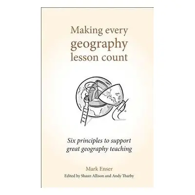 Making Every Geography Lesson Count - Enser, Mark