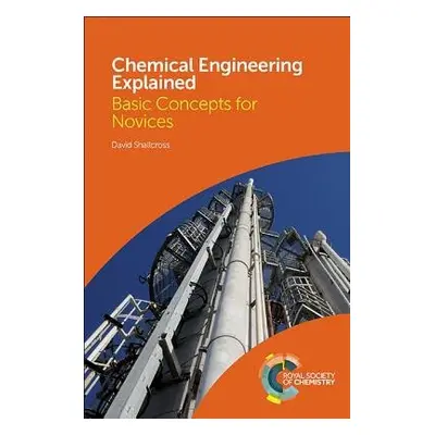 Chemical Engineering Explained - Shallcross, David (University of Melbourne, Australia)