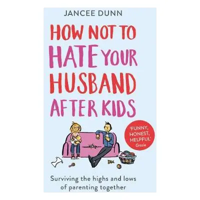 How Not to Hate Your Husband After Kids - Dunn, Jancee