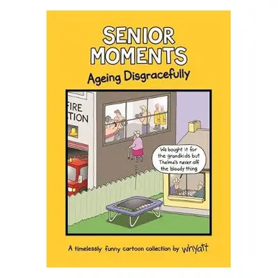 Senior Moments: Ageing Disgracefully - Whyatt, Tim