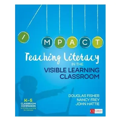 Teaching Literacy in the Visible Learning Classroom, Grades K-5 - Fisher, Douglas a Frey, Nancy 