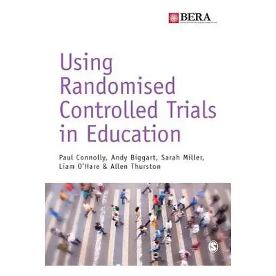 Using Randomised Controlled Trials in Education - Connolly, Paul a Biggart, Andy a Miller, Sarah