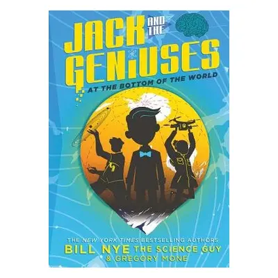 Jack and the Geniuses: At the Bottom of the World - Nye, Bill a Mone, Gregory