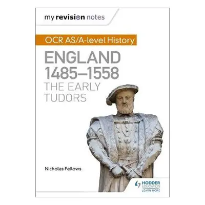 My Revision Notes: OCR AS/A-level History: England 1485-1558: The Early Tudors - Fellows, Nichol