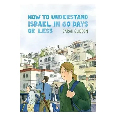 How to Understand Israel in 60 Days or Less - Glidden, Sarah