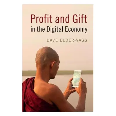 Profit and Gift in the Digital Economy - Elder-Vass, Dave (Loughborough University)