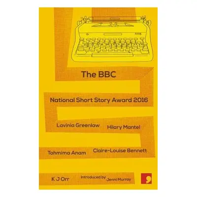 BBC National Short Story Award 2016 - Greenlaw, Lavinia a Mantel, Hilary a Anam, Tahmima a Benne