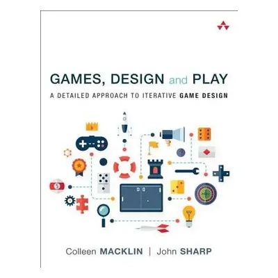 Games, Design and Play - Macklin, Colleen a Sharp, John