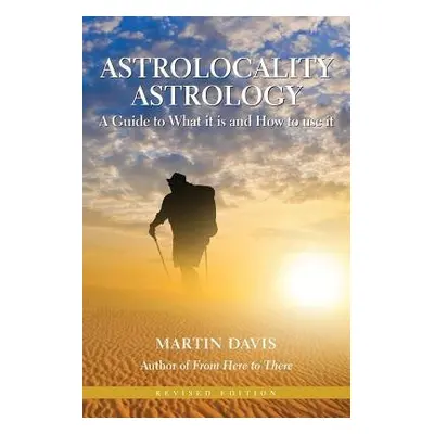 Astrolocality Astrology: A Guide to What it is and How to Use it - Davis, Martin