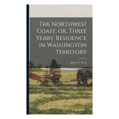 Northwest Coast, or, Three Years' Residence in Washington Territory [microform]