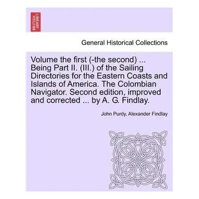 Volume the First (-The Second) ... Being Part II. (III.) of the Sailing Directories for the East