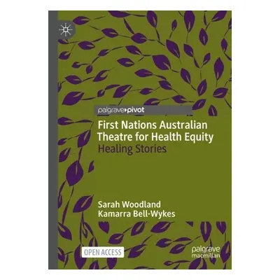 First Nations Australian Theatre for Health Equity - Woodland, Sarah a Bell-Wykes, Kamarra