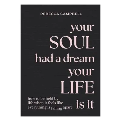 Your Soul Had a Dream, Your Life Is It - Campbell, Rebecca