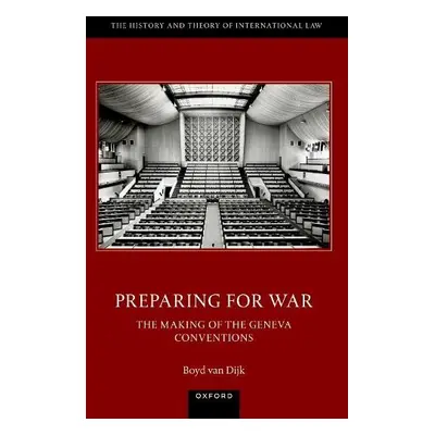 Preparing for War: The Making of the 1949 Geneva Conventions - van Dijk, Dr Boyd (Oxford Martin 