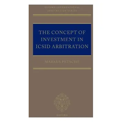 Concept of Investment in ICSID Arbitration - Petsche, Markus (Associate Professor, Associate Pro