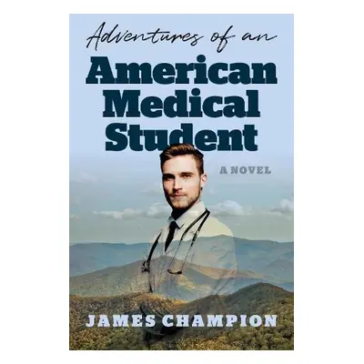 Adventures of an American Medical Student - Champion, James