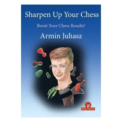 Sharpen Up Your Chess - Juhasz, Armin