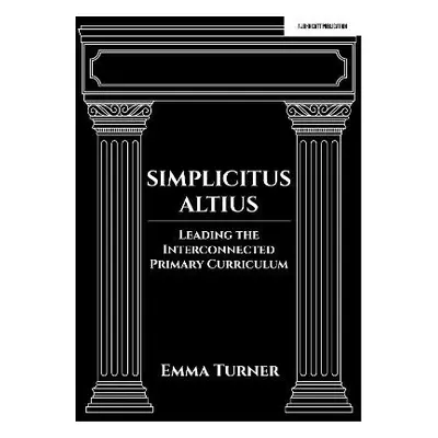 Simplicitus Altius: Leading the Interconnected Primary Curriculum - Turner, Emma