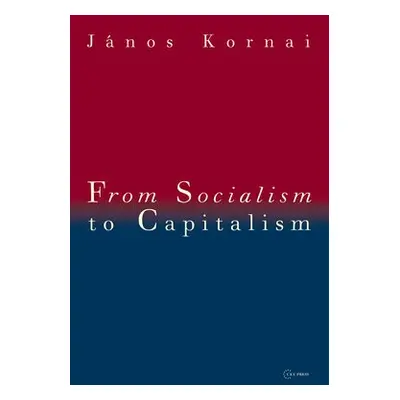 From Socialism to Capitalism - Kornai, Janos (Professor Emeritus, Harvard University)