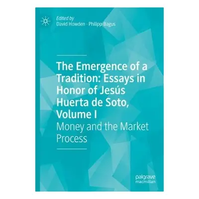 Emergence of a Tradition: Essays in Honor of Jesus Huerta de Soto, Volume I