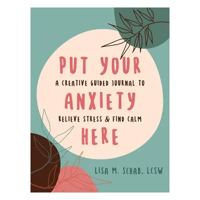 Put Your Anxiety Here - Schab, Lisa M