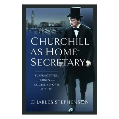 Churchill as Home Secretary - Stephenson, Charles