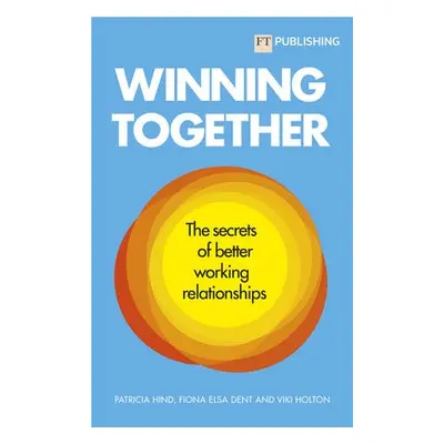 Winning Together: The secrets of better working relationships - Hind, Patricia a Dent, Fiona a H